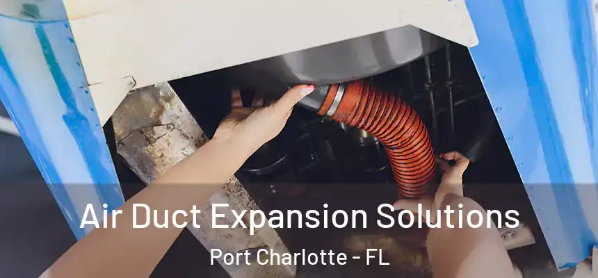 Air Duct Expansion Solutions Port Charlotte - FL