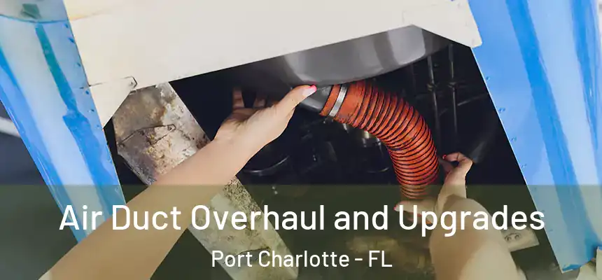  Air Duct Overhaul and Upgrades Port Charlotte - FL