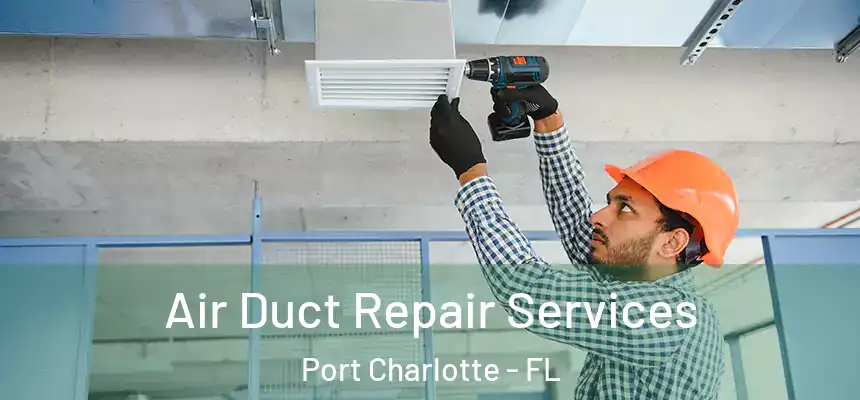 Air Duct Repair Services Port Charlotte - FL