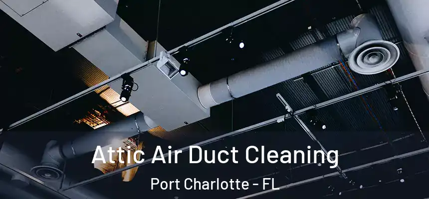  Attic Air Duct Cleaning Port Charlotte - FL
