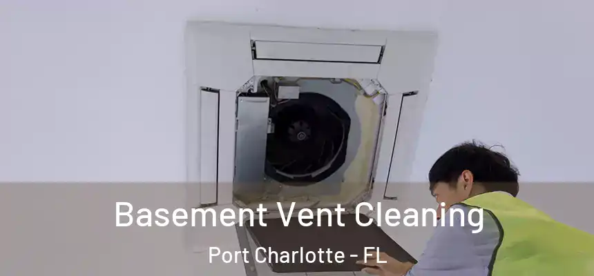 Basement Vent Cleaning Port Charlotte - FL