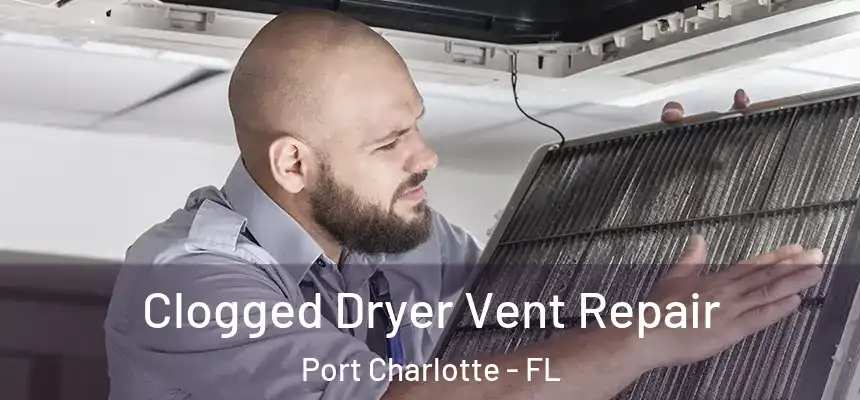 Clogged Dryer Vent Repair Port Charlotte - FL