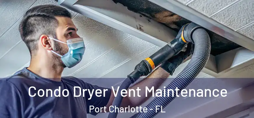 Condo Dryer Vent Maintenance Port Charlotte - FL