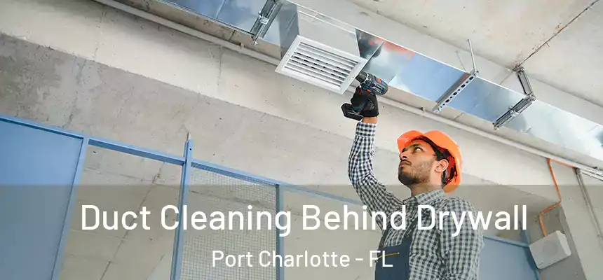 Duct Cleaning Behind Drywall Port Charlotte - FL