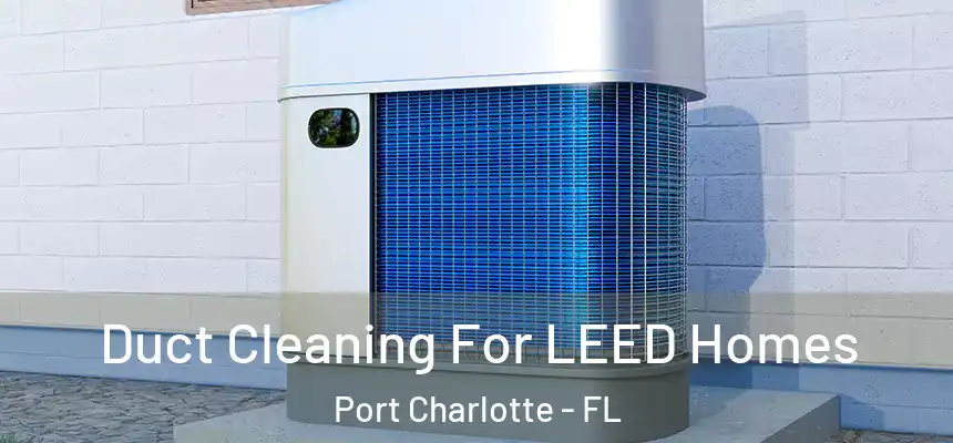  Duct Cleaning For LEED Homes Port Charlotte - FL