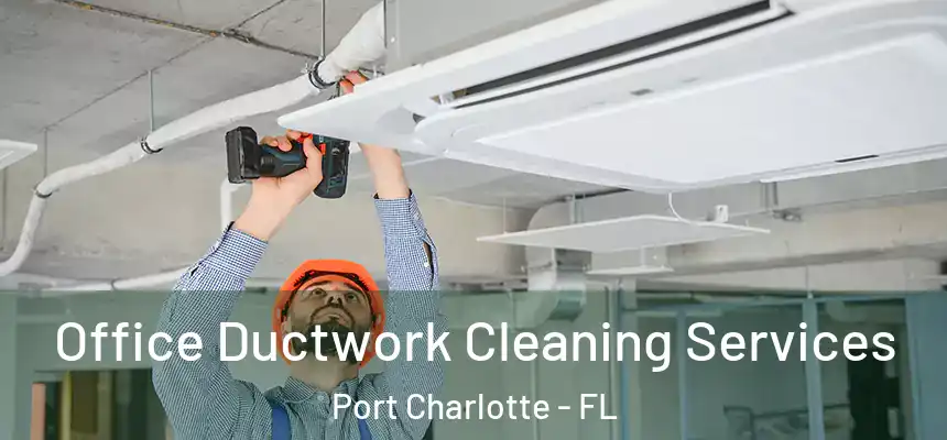 Office Ductwork Cleaning Services Port Charlotte - FL