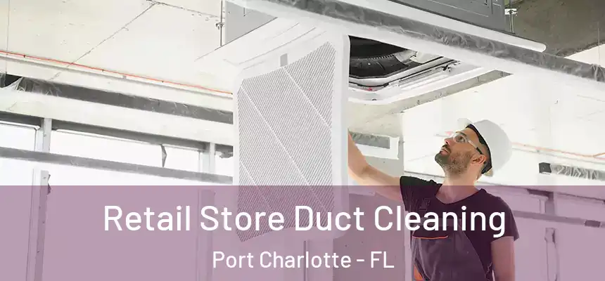 Retail Store Duct Cleaning Port Charlotte - FL