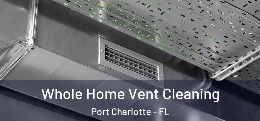 Whole Home Vent Cleaning Port Charlotte - FL